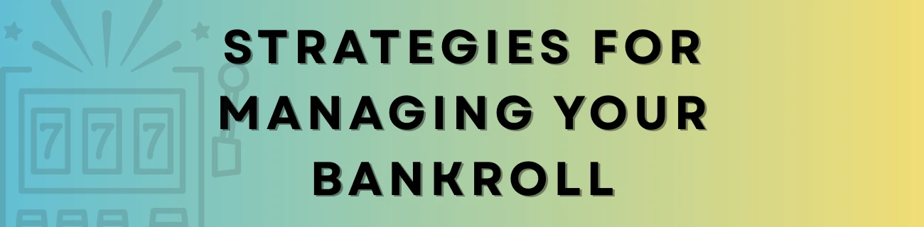 Strategies for Managing Your Bankroll